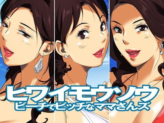 ヒワイモウソウ〜ビーチでビッチなママさんズ〜