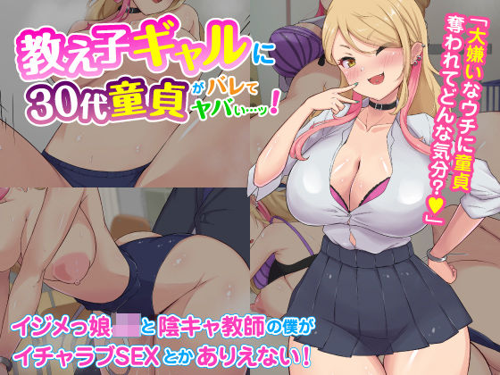 教え子ギャルに30代童貞がバレてヤバい…ッ！イジメっ娘JKと陰キャ教師の僕がイチャラブSEXとかありえない！
