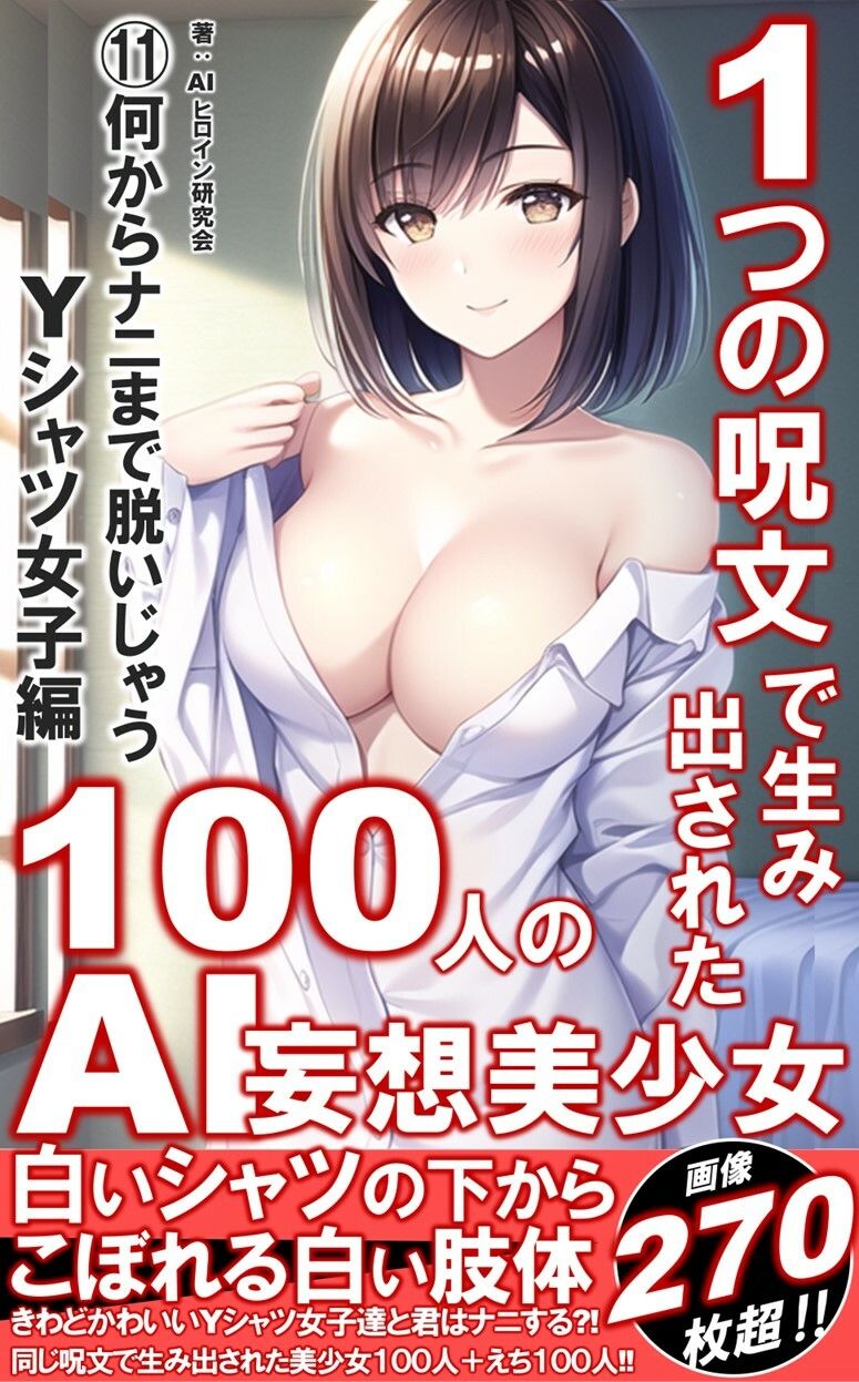1つの呪文で生み出された100人のAI妄想美少女-11【何からナニまで脱いじゃう？！Yシャツ女子編】 サンプル1ページ目