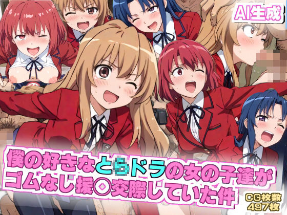 【AIエロ】と◯ドラの僕の好きな女の子達がゴムなし援◯交際をしていた 逢◯大河 櫛◯実乃梨 川◯亜美が