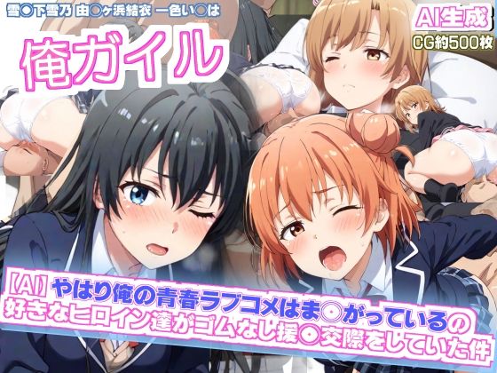 【AIエロ】や◯り俺の青春ラブコメはまちがっている 僕の好きな女の子達がゴムなし援◯交際をしていた件 雪◯下雪乃 由◯ヶ浜結衣 一◯いろは