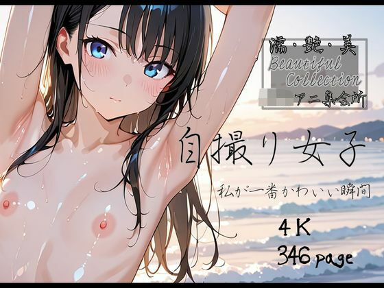 【濡艶美】自撮り女子 〜私が一番かわいい瞬間〜