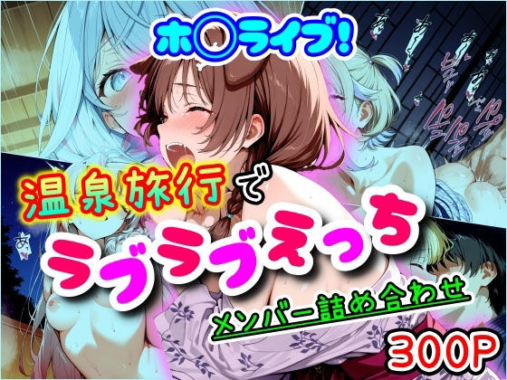 ホ◯ライブ！温泉旅行でラブラブえっち  メンバー詰め合わせ