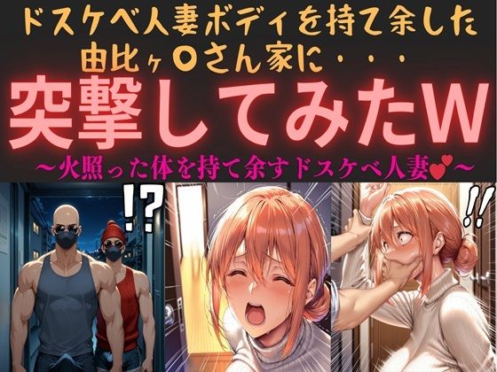 ドスケベ人妻ボディを持て余した由比ヶ〇さん家に・・・突撃してみたw vol.1 〜火照った体を持て余すドスケベ人妻〜