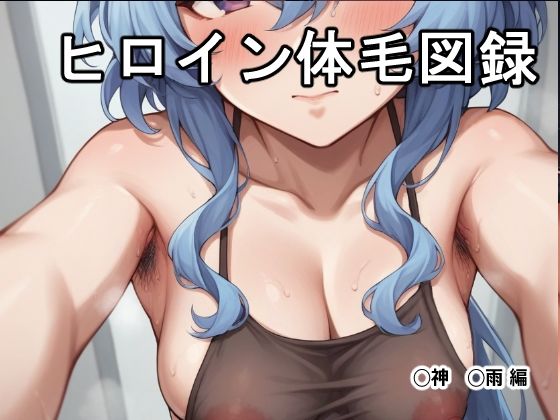 ヒロイン体毛図録:◯神◯雨 編