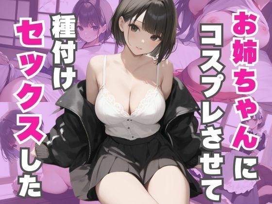 お姉ちゃんにコスプレさせて種付けセックスした