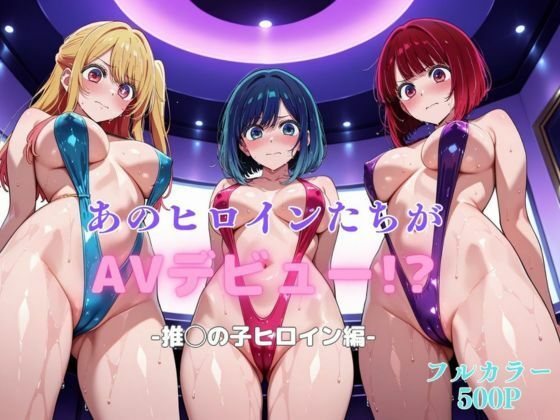 あのヒロインたちがAVデビュー！？-推◯の子ヒロイン編-