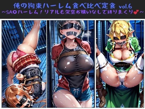 俺の拘束ハーレム食べ比べ定食 vol.6 〜SA〇ハーレム！リアルも架空お構いなしで縛りまくり〜