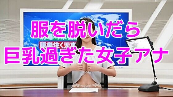 服を脱いだら巨乳過ぎた女子アナ