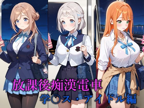放課後痴○電車 -学○ス・アイドル編-