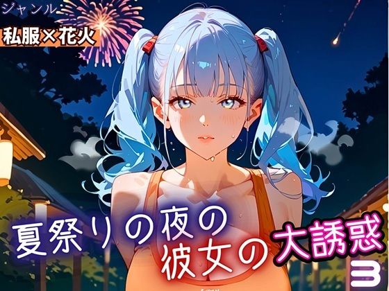 夏祭りの夜の彼女の大誘惑！3・200枚