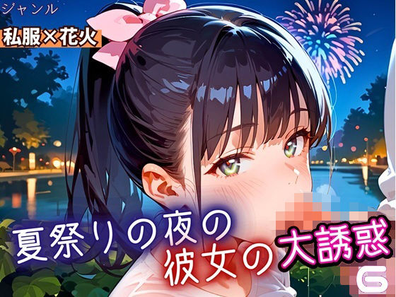 夏祭りの夜の彼女の大誘惑！6・200枚