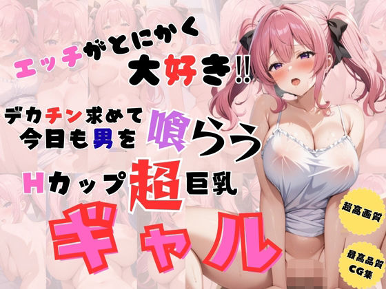 エッチがとにかく大好き  デカチン求めて今日も男を喰らうHカップ超巨乳ギャル