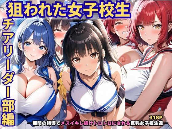 狙われた女子校生。チアリーダー部編 ─顧問の指導でメスイキし続けトロトロにされる巨乳女子校生達─