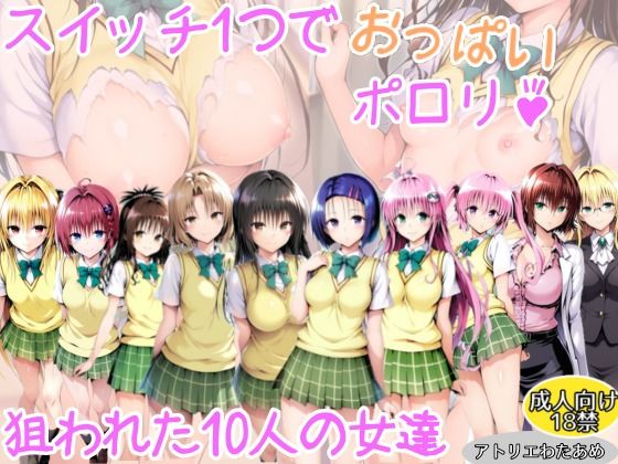 【ToLOVEる】スイッチ1つでおっぱいポロリ！狙われた10人の女達