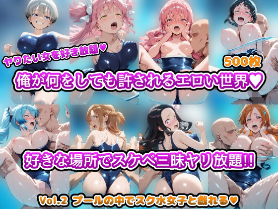 ヤりたい女を好き放題 俺が何をしても許されるエロい世界 好きな場所でスケベ三昧やり放題！！ Vol.2 プールの中でスク水女子と戯れる