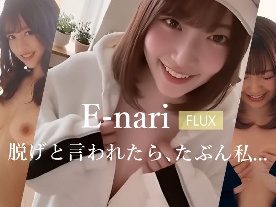 E-nari  【FLUX】  脱げと言われたら、たぶん私…  【動画＆写真集のWパック】
