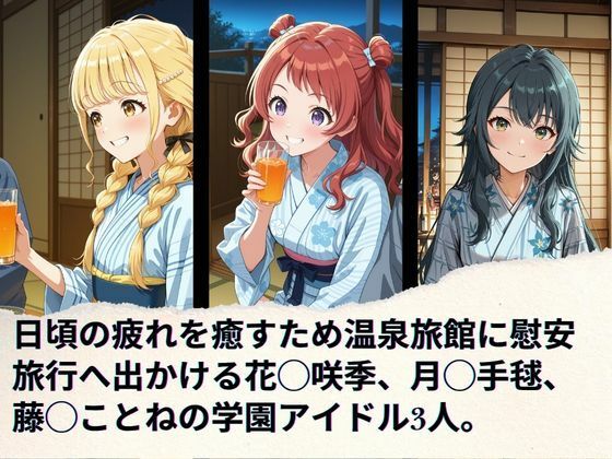 学園アイドルの慰安旅行  花◯咲季、月◯手毬、藤◯ことね サンプル1ページ目