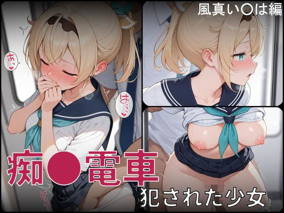 痴●電車 犯●れた少女 風真い●は編