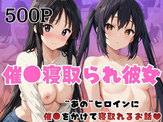 催●寝取られ彼女〜‘中○梓＆秋○澪’に催●をかけて寝取れるお話〜