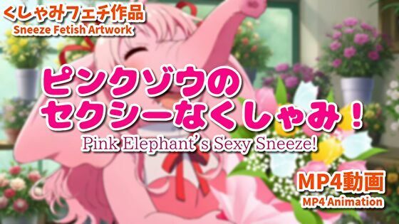 ピンクゾウのセクシーなくしゃみ！（MP4アニメーション）/ Pink Elephant’s Sexy Sneeze！ （MP4 Animation）