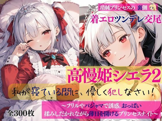 清純プリンセスの裏側  着エロツンデレ交尾  高慢姫シエラ2 私が寝ている間に、優しく犯しなさい！ 〜フリルやパジャマで誘惑。おっぱい揉みしだかれながら薄目を開けるプリンセスナイト〜