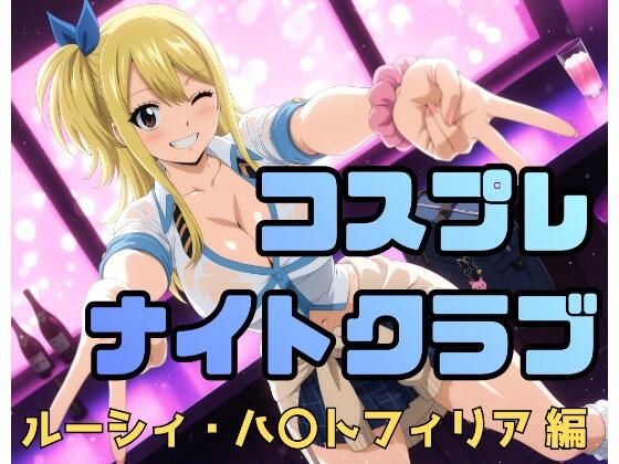 コスプレナイトクラブ  ルーシィ・ハ〇トフィリア編