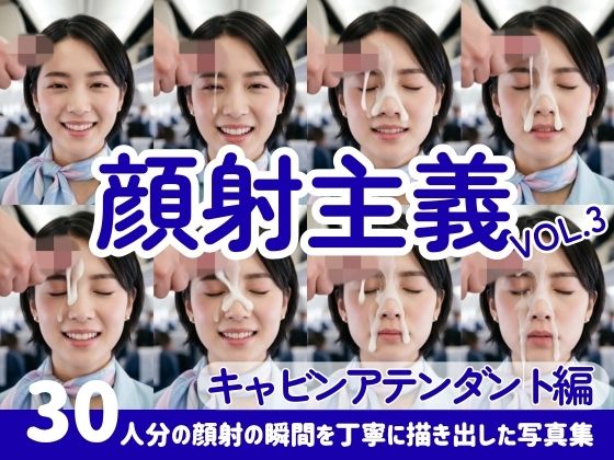 【顔射主義】Vol.3  キャビンアテンダント編  30人分の顔射の瞬間を丁寧に描き出した写真集