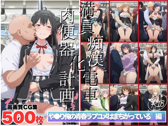 満員痴●電車肉便器化計画 や●り俺の青春ラブコメはまちがっている。編