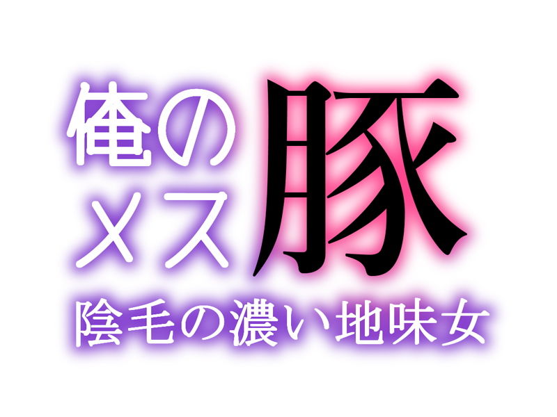 俺のメス豚 陰毛の濃い地味女 サンプル1ページ目