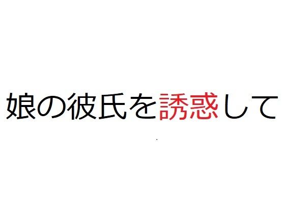 娘の彼氏を誘惑して