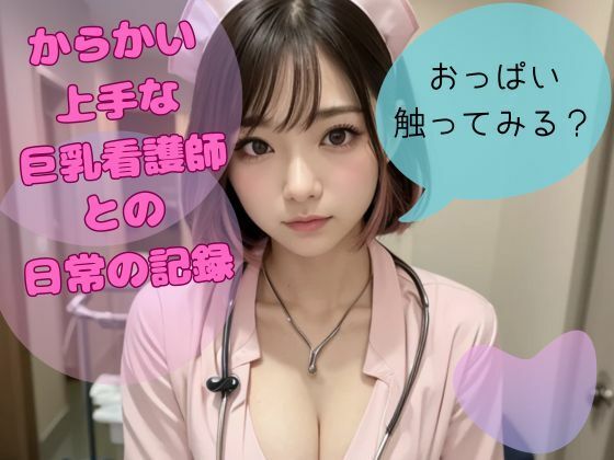 からかい上手なえちえち巨乳看護師との日常の記録
