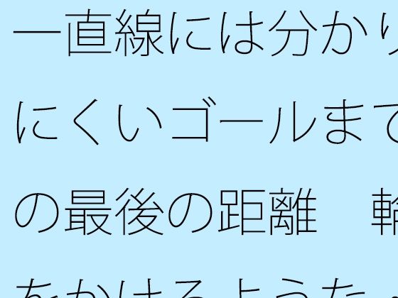 一直線には分かりにくいゴールまでの最後の距離  輪をかけるような・・・