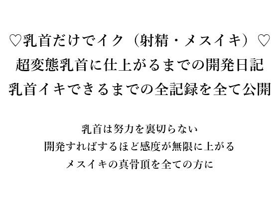 乳首だけでイク（射精・メスイキ） 超変態乳首に仕上がるまでの開発日記 乳首イキできるまでの全記録をすべて公開  乳首は努力を裏切らない 開発すればするほど感度が無限に上がる メスイキの真骨頂を全ての方に サンプル1ページ目