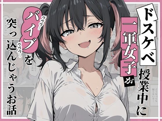 ドスケベ一軍女子が授業中にバイブを突っ込んじゃうお話