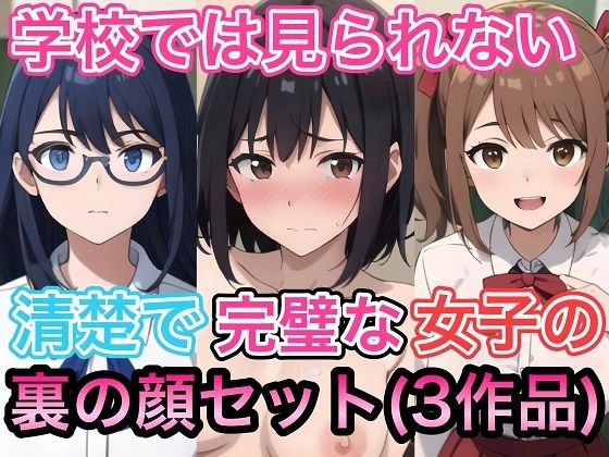 学校では見られない清楚で完璧な女子の裏の顔セット（3作品）