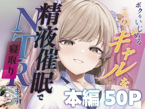 ボクをいじめるこのギャルを精液催●でNTRます。