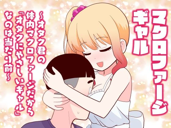 マクロファージギャル 〜オタク君の体内マクロファージだから「オタクにやさしいギャル」なのは当たり前〜