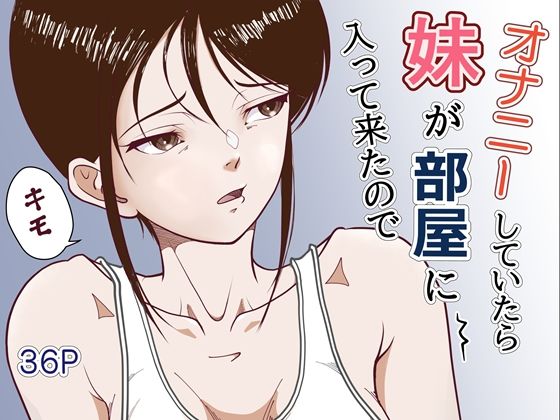 オナニーしていたら妹が部屋に入ってきたので