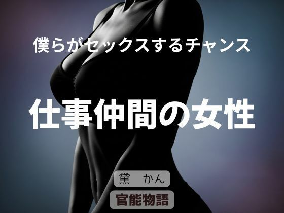 僕らがセックスするチャンス 〜仕事仲間の女性〜