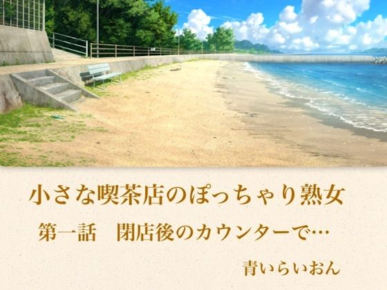 【官能小説】小さな喫茶店のぽっちゃり熟女  第一話  閉店後の薄暗いカウンターで…Gカップの豊満な胸を揉みしだかれ蕩ける37歳ぽっちゃり未亡人