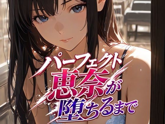 パーフェクト恵奈が堕ちるまで