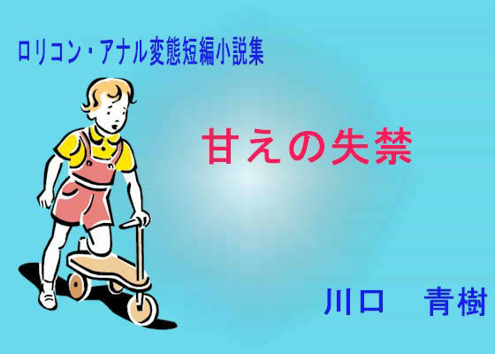 ロリ・アナル・変態短編小説集「甘えの失禁」 サンプル1ページ目