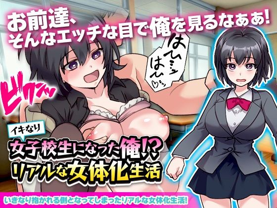 イキなり女子校生になった俺！？リアルな女体化生活