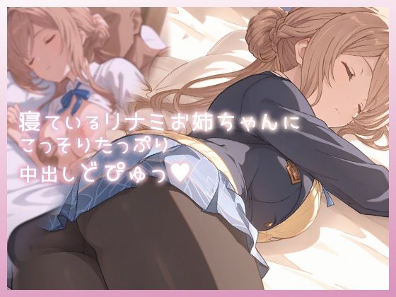 寝ているリナミお姉ちゃんにこっそりたっぷり中出しどぴゅっ