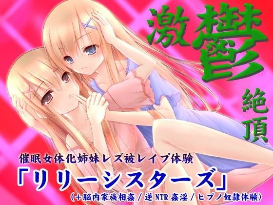 【激鬱絶頂】催●女体化姉妹レズ被レ●プ体験「リリーシスターズ」（＋脳内家族相姦/逆NTR姦淫/ヒプノ奴●体験）