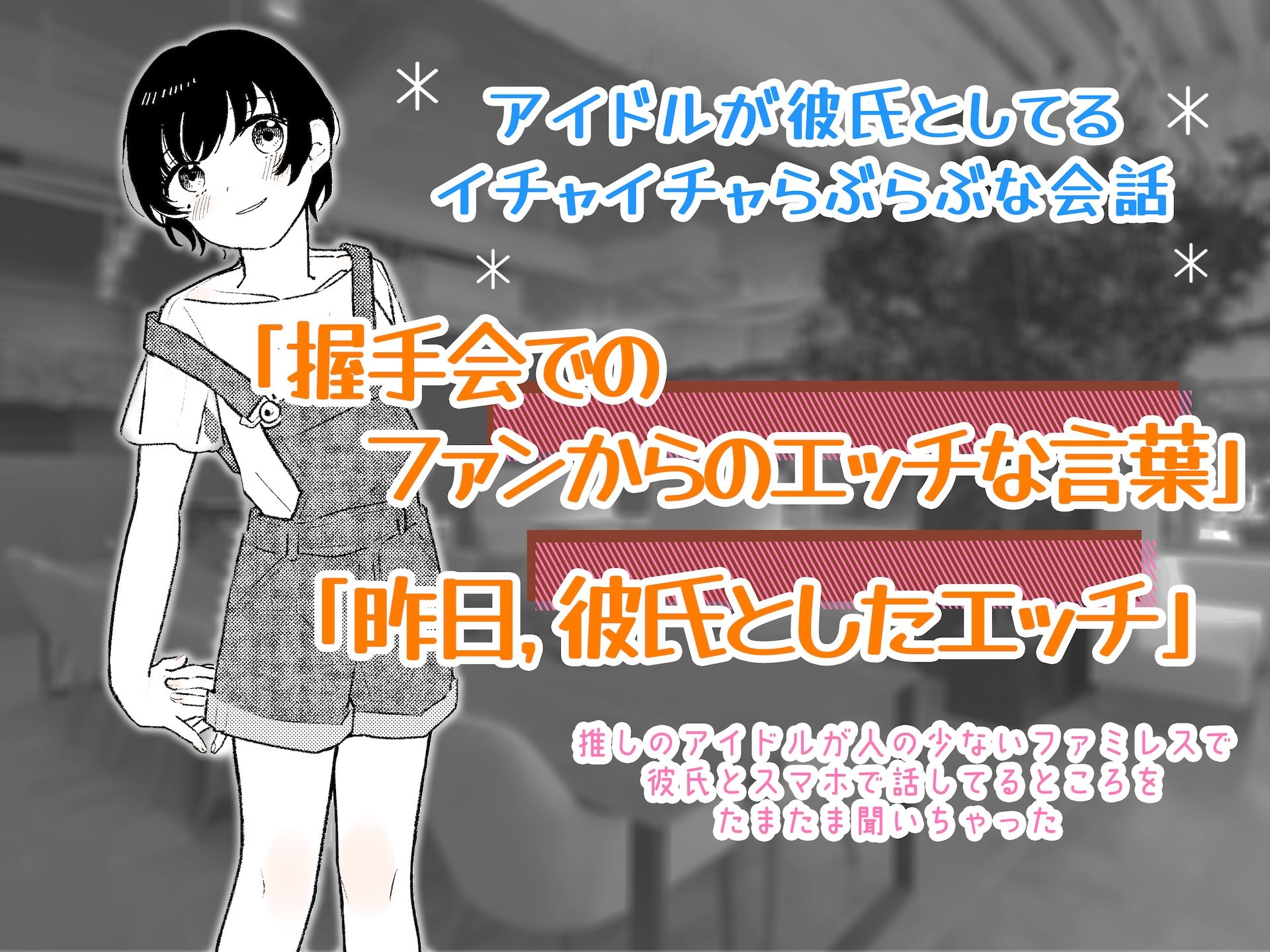 アイドルが彼氏としてるイチャイチャらぶらぶな会話 「握手会でのファンからのエッチな言葉」と「昨日彼氏としたエッチ」について話してるのを聞いちゃった… サンプル1ページ目