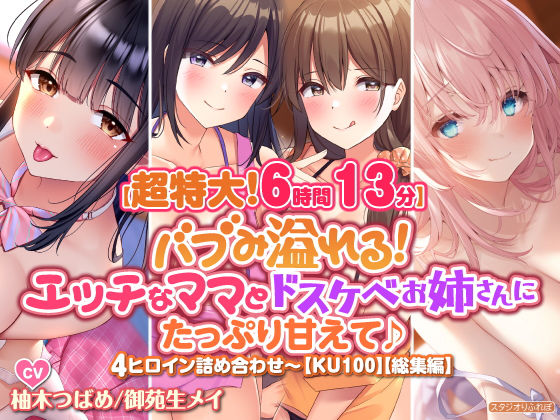 【超特大！6時間13分】バブみ溢れる！ エッチなママとドスケベお姉さんにたっぷり甘えて♪4ヒロイン詰め合わせ〜【KU100】【総集編】