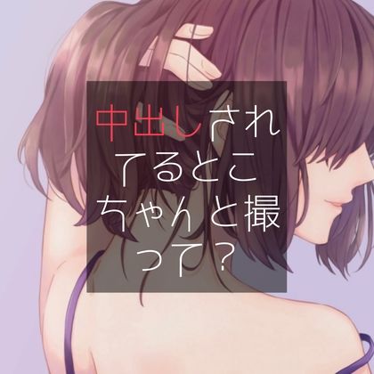 中出しされてるとこちゃんと撮って？ サンプル1ページ目
