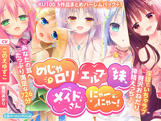 【KU100】のじゃ○リエルフ妹メイドさんにゃーにゃー！ 〜淫語でいちゃラブ贅沢おねだり搾精えっち♪あなたの耳へたっぷり満足な726分〜【5作品まとめハーレムパック＋1】